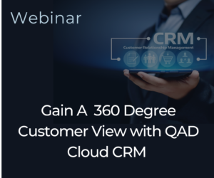 Webinar: Gain A 360 Degree Customer View with QAD Cloud CRM